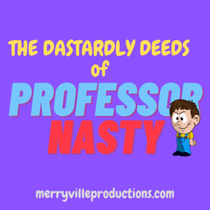 The Dastardly Deeds of Professor Nasty by MerryVille Productions