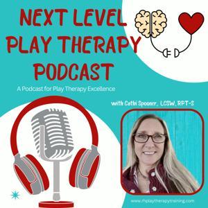 Next Level Play Therapy: A Podcast for Play Therapy Excellence by Cathi Spooner, LCSW, RPT-S