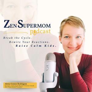 Zen Supermom: The Mental Fitness Podcast by Alena Gomes Rodrigues