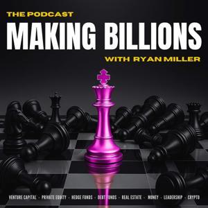Making Billions: The Private Equity Podcast for Fund Managers, Alternative Asset Managers, and Venture Capital Investors by Ryan Miller