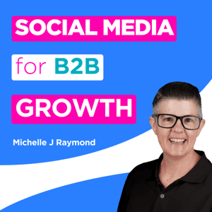 Social Media for B2B Growth: LinkedIn Strategy for B2B Marketers by Michelle J Raymond - LinkedIn B2B Expert