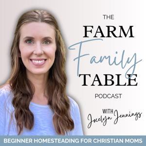 The Farm Family Table⏐Homesteading, Homemaking, Christian Mom by Jocelyn Jennings