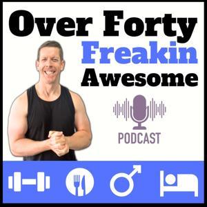 Over 40: Freakin Awesome | Mens Health and Fitness Podcast | Men Over 40 Fat Loss and Muscle by Chris Davidson | Mens Fitness & Health Coach