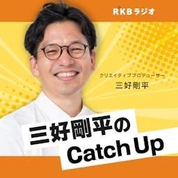 三好剛平の福岡エンタメCatch Up by RKB毎日放送