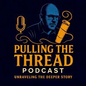 The Pulling The Threads Podcast: Unraveling The Deeper Story! by Jeramiah Giehl
