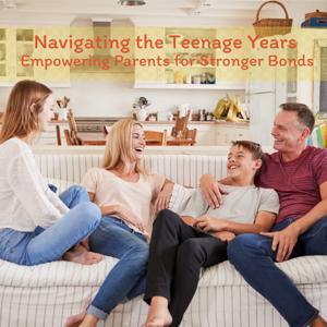 Navigating the Teenage Years: Empowering Parents for Stronger Bonds by Parenting Teens