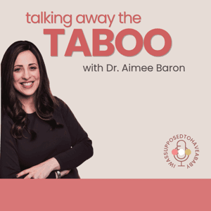 Talking Away the Taboo with Dr. Aimee Baron by Dr. Aimee Baron