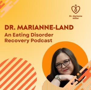 Dr. Marianne-Land: An Eating Disorder Recovery Podcast by mariannemillerphd