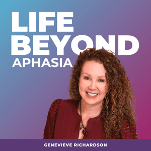 LIFE Beyond Aphasia by LIFE Aphasia Academy® Genevieve Richardson