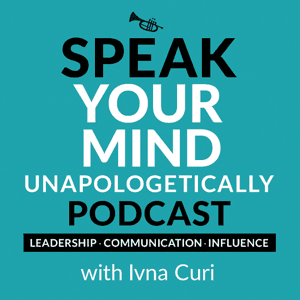 Speak Your Mind Unapologetically Podcast by For People Leaders Leading Bold Conversations | Ivna Curi