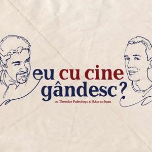 Eu cu cine gândesc? - Podcast de istorie și filozofie cu Theodor Paleologu și Răzvan Ioan by Casa Paleologu