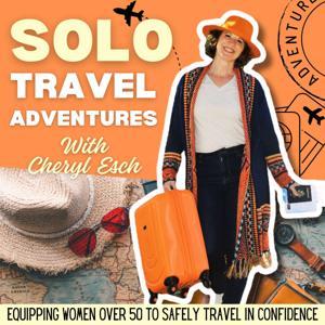 Solo Travel Adventures: Safe Travel for Women, Preparing for a Trip, Overcoming Fear, Travel Tips by Cheryl Esch-Solo Travel Advocate/Certified Travel Coach/Freedom Traveler