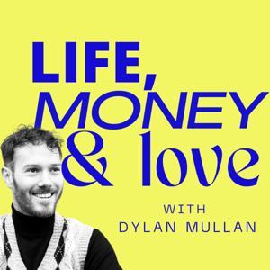Life, Money & Love with Dylan Mullan by Dylan Mullan