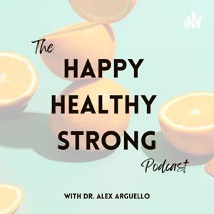 The Happy Healthy Strong Podcast by Dr. Alex Arguello