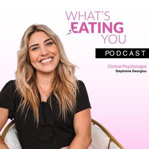 What's Eating You Podcast with Clinical Psychologist Stephanie Georgiou by Stephanie Georgiou (Mind Food Steph)