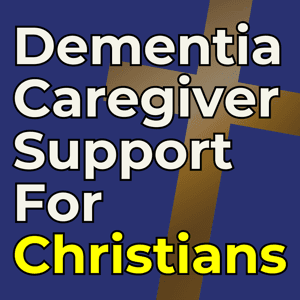 Dementia Caregiver Support for Christians: Tips for Alzheimer’s & Dementia Caregivers to Manage Stress, Prevent Burnout & Handle Difficult Behaviors by Lizette Cloete, Christian Dementia Coach