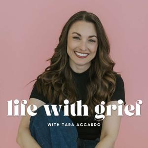 Life With Grief Podcast by Tara Accardo