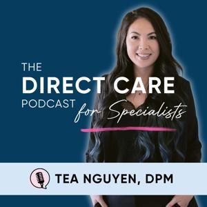 The Direct Care Podcast For Specialists by Tea Nguyen, DPM