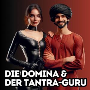 Die Domina und der Tantra-Guru - Sex, BDSM, Tantra, Polyamorie, bewusste Sexualität und Psychologie by Die Domina und der Tantra-Guru