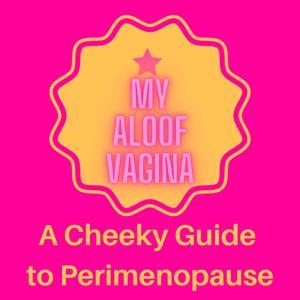 My Aloof Vagina, A Cheeky Guide to Perimenopause by MAV Martha