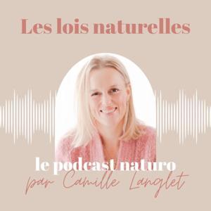 LES LOIS NATURELLES – Podcast de naturopathie, santé naturelle, cuisine vivante et plaisir gourmand pour une vie épanouie plein de vitalité! by camille LANGLET
