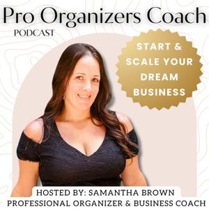 Pro Organizers Coach * Start and Scale Professional Organizing Business of YOUR Dreams!! by Samantha Brown * Business Coach &amp; Professional Organizer