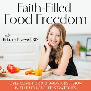 Faith-Filled Food Freedom | Disordered Eating, Body Image, Weight Loss Obsession, Anxiety, Nutrition by Brittany Braswell - Non-Diet Registered Dietitian for Christian Women