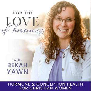 For the Love of Hormones- Hormones, Infertility, Miscarriage, Ovulating, TTC, Irregular Cycles, Conception, Progesterone by Bekah Yawn I Christian Hormone & Ovulation Coach, FEMM Educator, Certified Doula, Fiat Institute