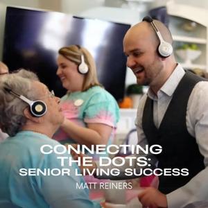 Connecting the Dots: Senior Living Success with Matt Reiners by Connecting the Dots