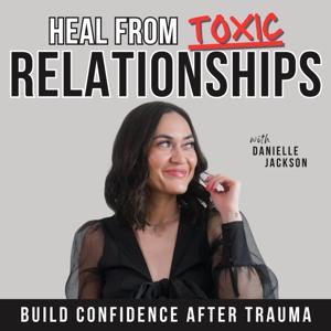 Heal from Toxic Relationships | Self-Confidence, Relationship Boundaries, Red Flags, Trust in God, Healing Trauma by Danielle Jackson - Christian Life & Relationship Coach