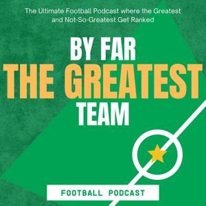 By Far The Greatest Team Football Podcast by By Far The Greatest Team Football Podcast