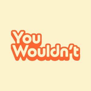 You Wouldn't by Will Gibb, Pat Clifton