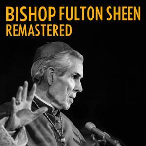 Bishop Fulton Sheen Remastered by Bishop Fulton J. Sheen Audio Team