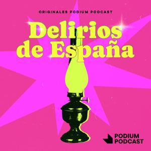 Delirios de España. Las frivolidades que cambiaron un país by Podium Podcast
