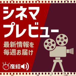 シネマプレビュー 映画の最新情報を毎週お届け by 産経Podcast(産経新聞社)