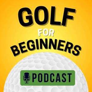 Golf For Beginners Podcast by Golf For Beginners Academy