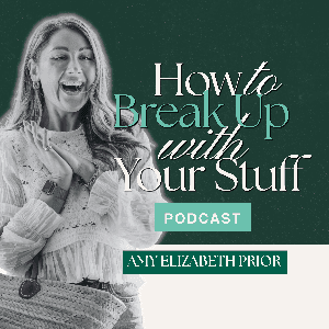 How To Break Up With Your Stuff by Amy Elizabeth Prior