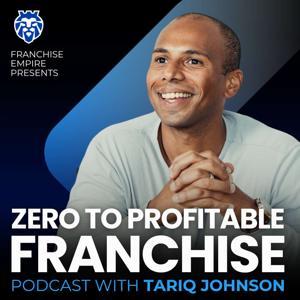 Zero to Profitable Franchise Podcast by Tariq Johnson & Franchise Empire