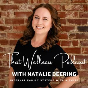 That Wellness Podcast with Natalie Deering: Internal Family Systems (IFS) with a Twist by Natalie Deering