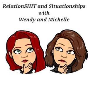 RelationSHIT and Situationships with Wendy and Michelle by Michelle