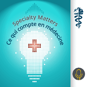 Specialty Matters | Ce qui compte en médecine by Royal College