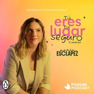 Tú eres tu lugar seguro. El podcast de María Esclapez by Podium Podcast /Penguin Random House