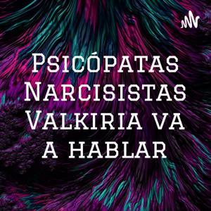 Psicópatas Narcisistas Valkiria va a hablar by valkiria Libre 1