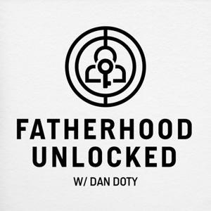 Fatherhood Unlocked with Dan Doty by Dan Doty