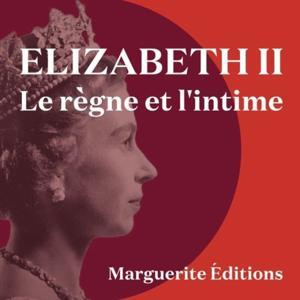 Elizabeth II, le règne et l’intime by Marguerite Editions