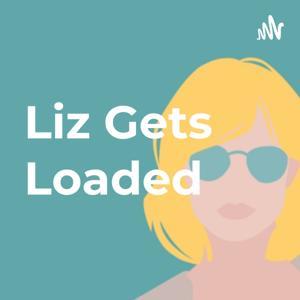 Liz Gets Loaded by @lizgetsloaded