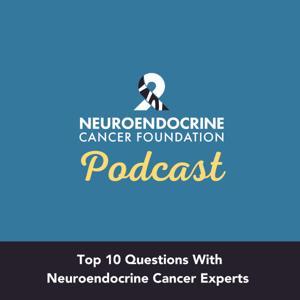 The Neuroendocrine Cancer Foundation Podcast - Top 10 FAQs with neuroendocrine cancer experts by Neuroendocrine Cancer Foundation