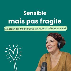 Sensible mais pas fragile - le podcast des hypersensibles qui veulent s'affirmer au travail by Julie SOUCHARD
