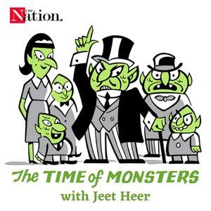 The Time of Monsters with Jeet Heer by The Nation Company LLC