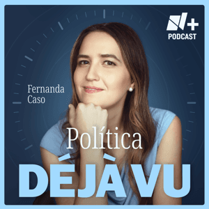 Política Déjà Vu by N+ Podcast